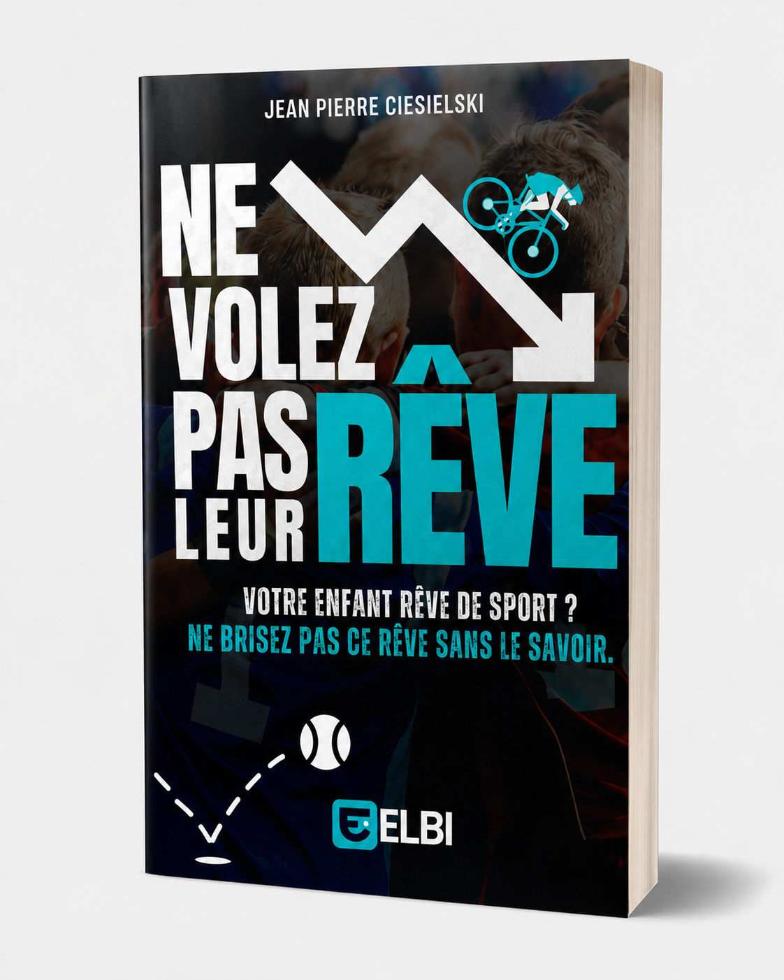 NE VOLEZ PAS LEUR RÊVE — Le livre événement pour parents d'athlètes